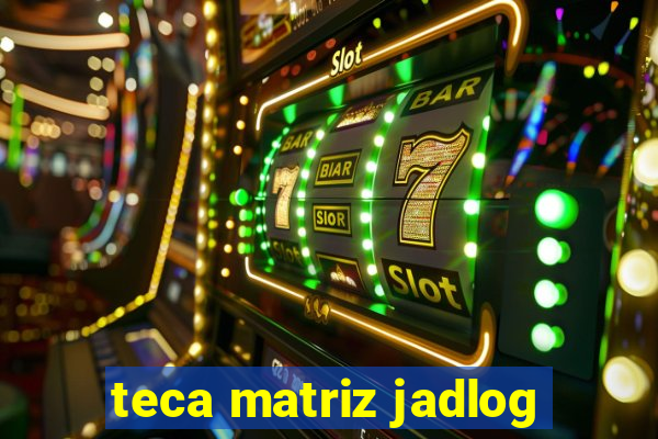 teca matriz jadlog